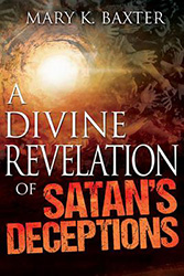 A Divine Revelation of Satan's Deceptions By: Baxter, Mary K. , Release Date: 6/30/2015 Format: Paperback