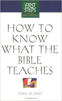 How to Know What the Bible Teaches: First Steps for the New Christian Paperback – August 23, 2002 by Moody Press (Author), James Gray (Author)