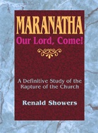 Maranatha -- Our Lord, Come!: A Definitive Study of the Rapture of the  Church Paperback – March 1, 1995 by Renald Showers (Author)