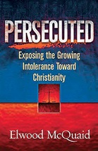 Persecuted: Exposing the Growing Intolerance of Christianity Paperback – January, 2003 by Elwood McQuaid  (Author )