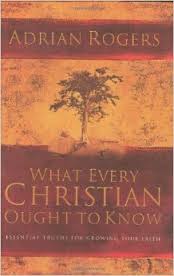 WHAT EVERY CHRISTIAN OUGHT TO KNOW ESSENTIAL TRUTHS FOR GROWING YOUR FAITH  HARDCOVER JUNE 1, 2005  by Adrian Rogers