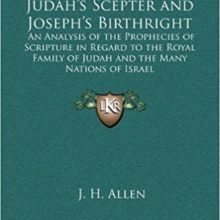Judah's Scepter and Joseph's Birthright: An Analysis of the Prophecies of Scripture in Regard to the Family of Judah and Israel